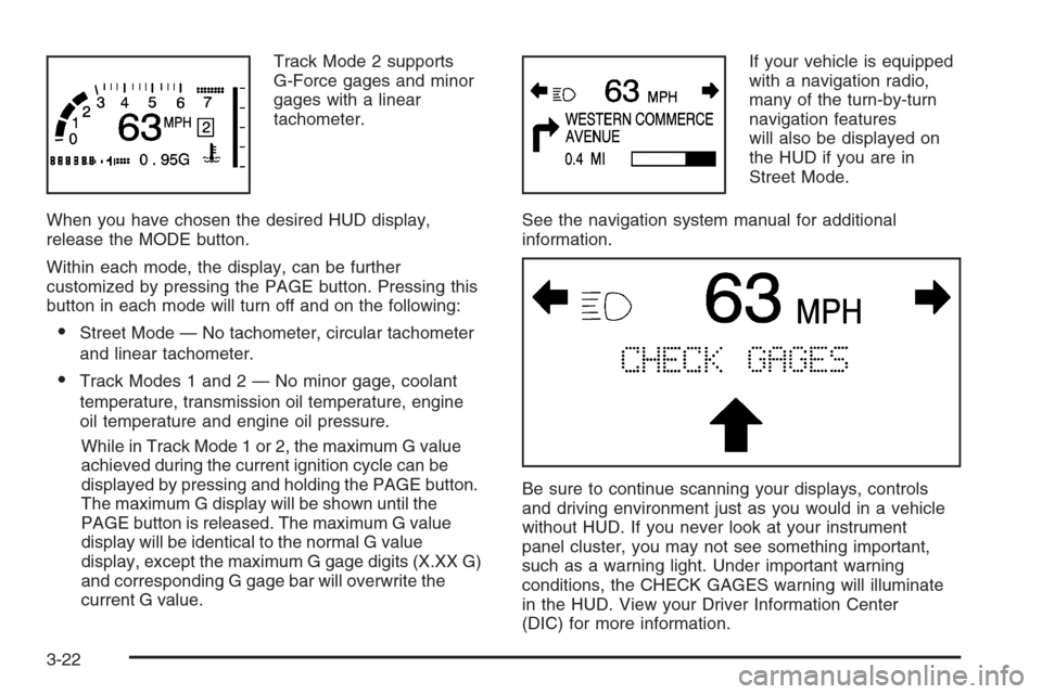 CHEVROLET CORVETTE 2006 6.G Owners Manual Track Mode 2 supports
G-Force gages and minor
gages with a linear
tachometer.
When you have chosen the desired HUD display,
release the MODE button.
Within each mode, the display, can be further
custo