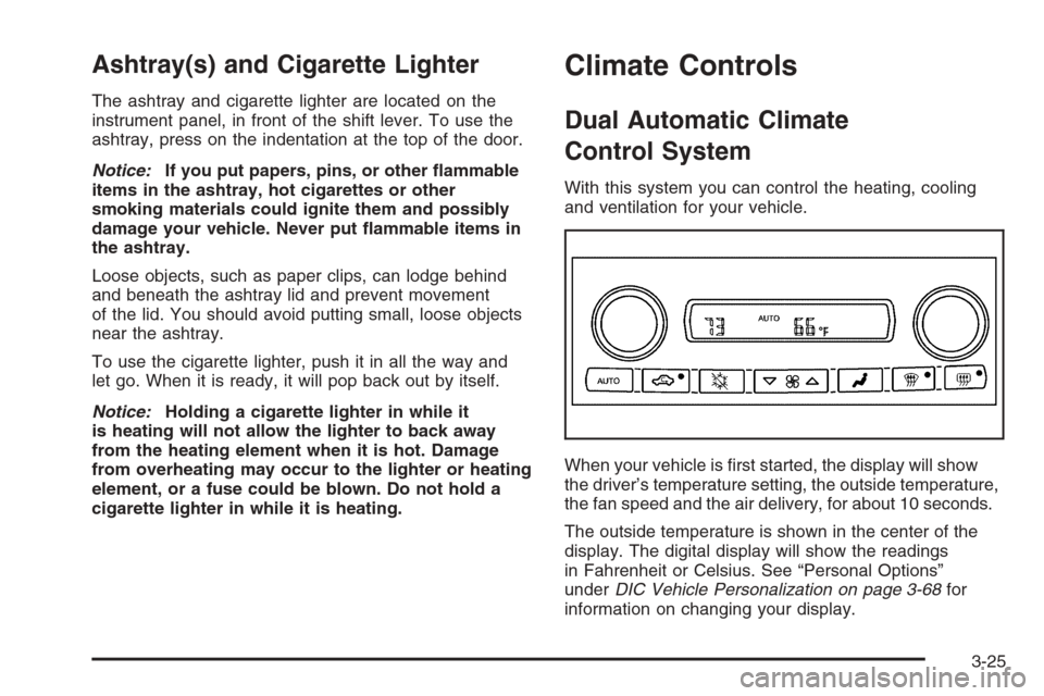 CHEVROLET CORVETTE 2006 6.G Owners Manual Ashtray(s) and Cigarette Lighter
The ashtray and cigarette lighter are located on the
instrument panel, in front of the shift lever. To use the
ashtray, press on the indentation at the top of the door