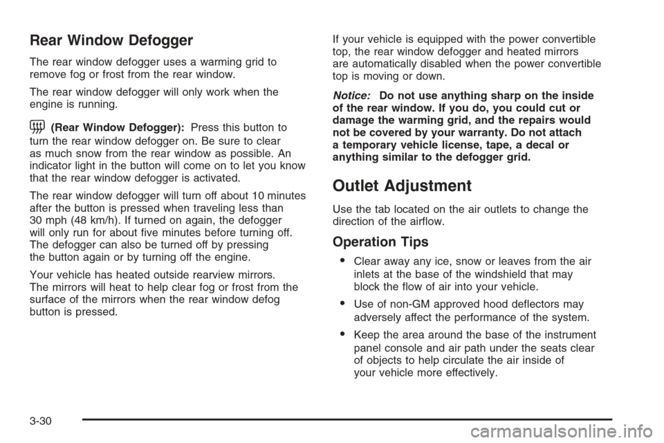 CHEVROLET CORVETTE 2006 6.G Owners Manual Rear Window Defogger
The rear window defogger uses a warming grid to
remove fog or frost from the rear window.
The rear window defogger will only work when the
engine is running.
=(Rear Window Defogge