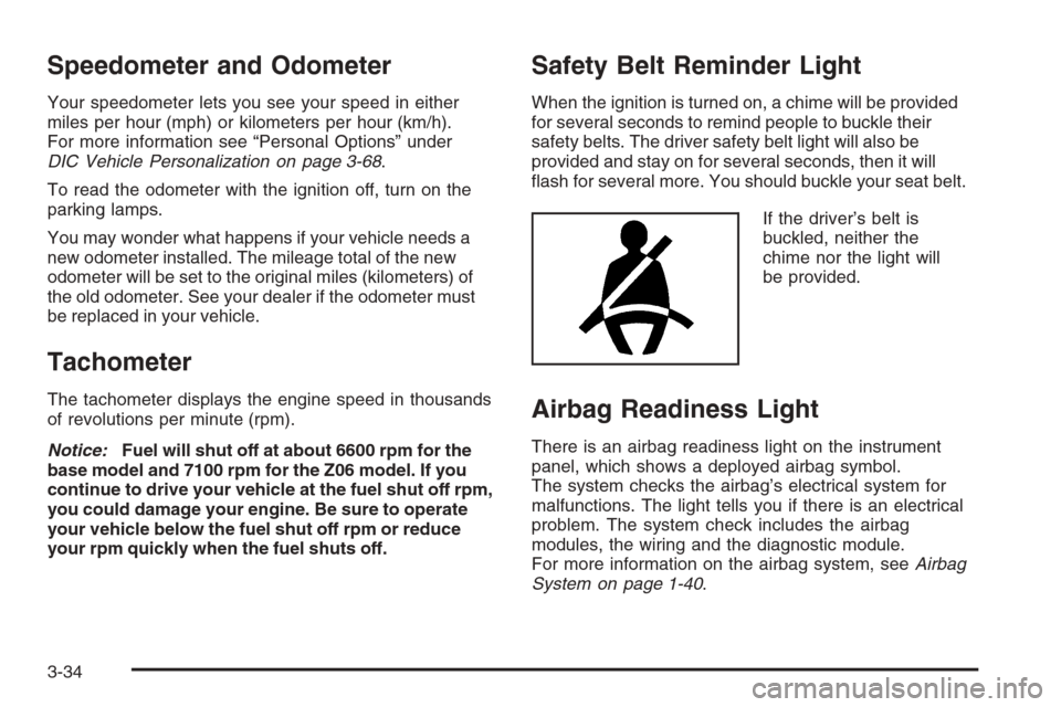 CHEVROLET CORVETTE 2006 6.G Owners Manual Speedometer and Odometer
Your speedometer lets you see your speed in either
miles per hour (mph) or kilometers per hour (km/h).
For more information see “Personal Options” under
DIC Vehicle Person