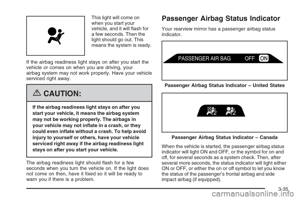 CHEVROLET CORVETTE 2006 6.G Owners Manual This light will come on
when you start your
vehicle, and it will �ash for
a few seconds. Then the
light should go out. This
means the system is ready.
If the airbag readiness light stays on after you 
