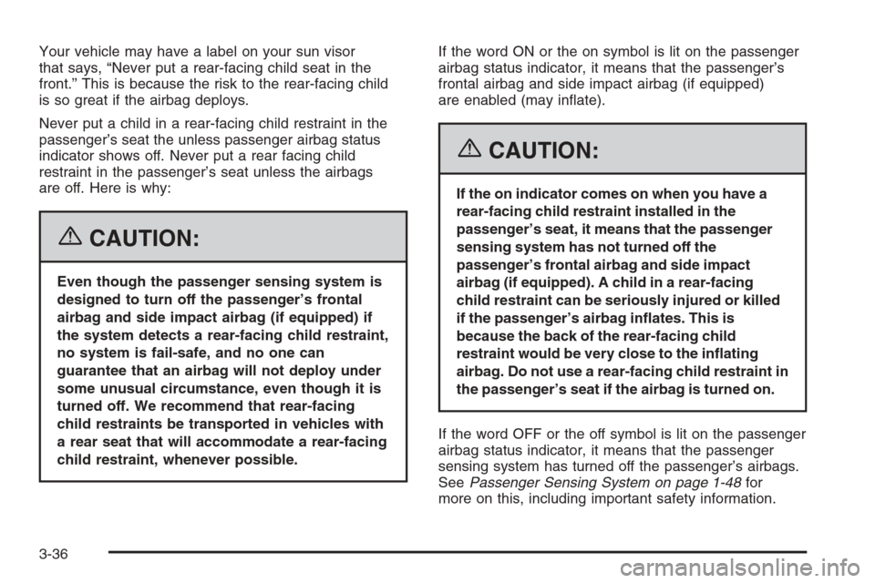 CHEVROLET CORVETTE 2006 6.G Owners Manual Your vehicle may have a label on your sun visor
that says, “Never put a rear-facing child seat in the
front.” This is because the risk to the rear-facing child
is so great if the airbag deploys.
N