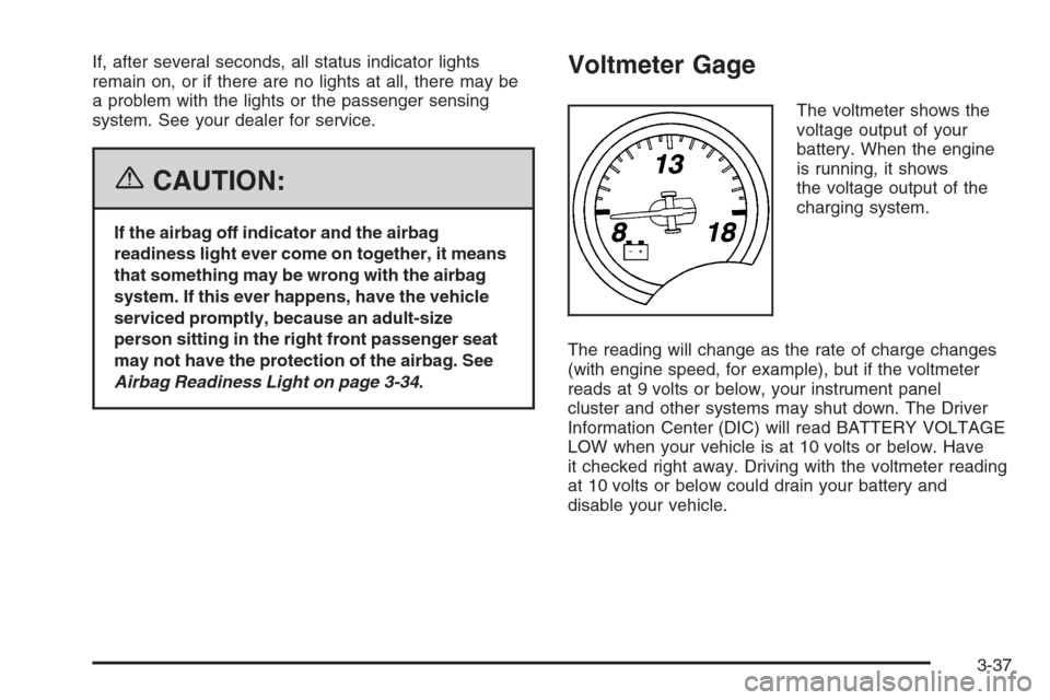 CHEVROLET CORVETTE 2006 6.G Owners Manual If, after several seconds, all status indicator lights
remain on, or if there are no lights at all, there may be
a problem with the lights or the passenger sensing
system. See your dealer for service.