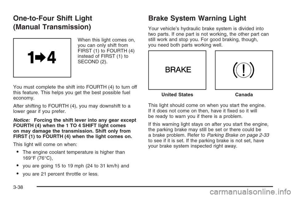 CHEVROLET CORVETTE 2006 6.G Owners Manual One-to-Four Shift Light
(Manual Transmission)
When this light comes on,
you can only shift from
FIRST (1) to FOURTH (4)
instead of FIRST (1) to
SECOND (2).
You must complete the shift into FOURTH (4) 