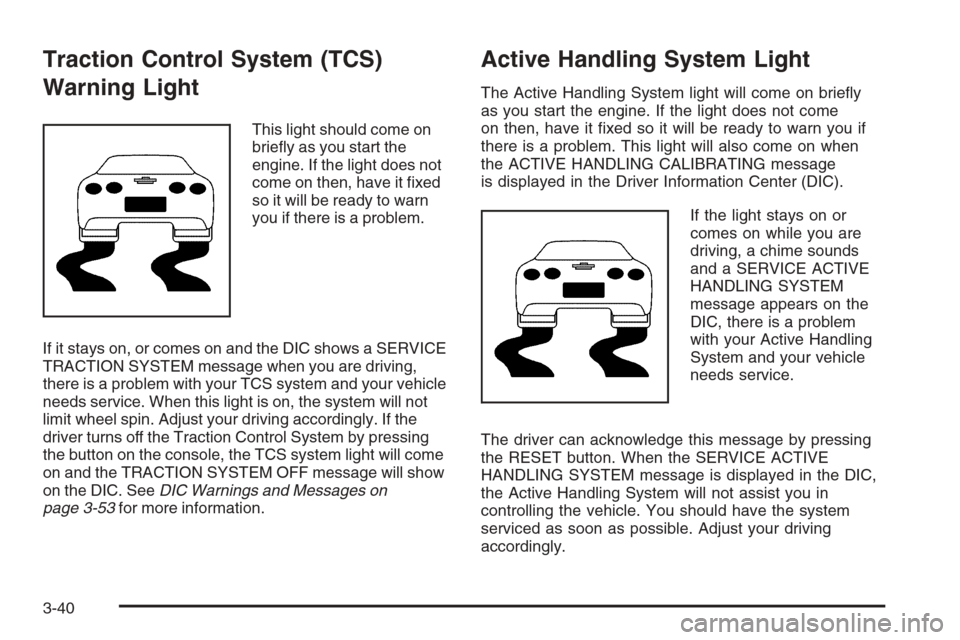 CHEVROLET CORVETTE 2006 6.G Owners Manual Traction Control System (TCS)
Warning Light
This light should come on
brie�y as you start the
engine. If the light does not
come on then, have it �xed
so it will be ready to warn
you if there is a pro