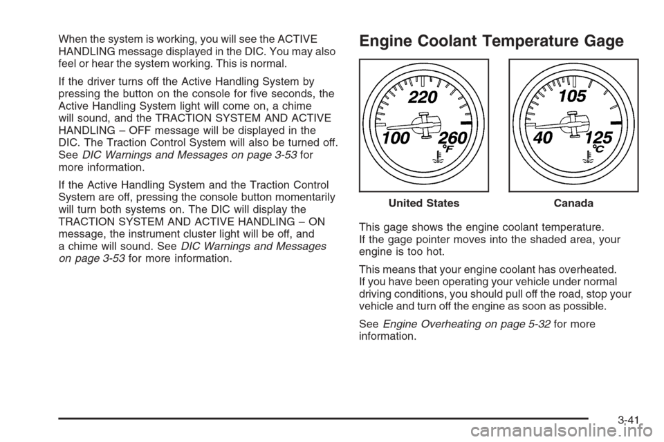 CHEVROLET CORVETTE 2006 6.G Owners Manual When the system is working, you will see the ACTIVE
HANDLING message displayed in the DIC. You may also
feel or hear the system working. This is normal.
If the driver turns off the Active Handling Sys