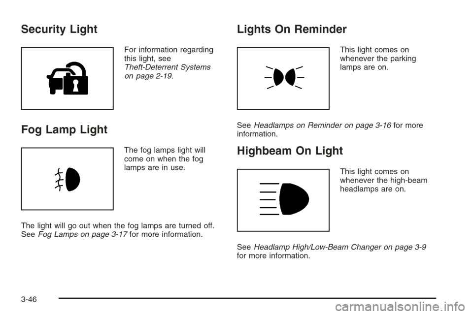 CHEVROLET CORVETTE 2006 6.G Owners Manual Security Light
For information regarding
this light, see
Theft-Deterrent Systems
on page 2-19.
Fog Lamp Light
The fog lamps light will
come on when the fog
lamps are in use.
The light will go out when