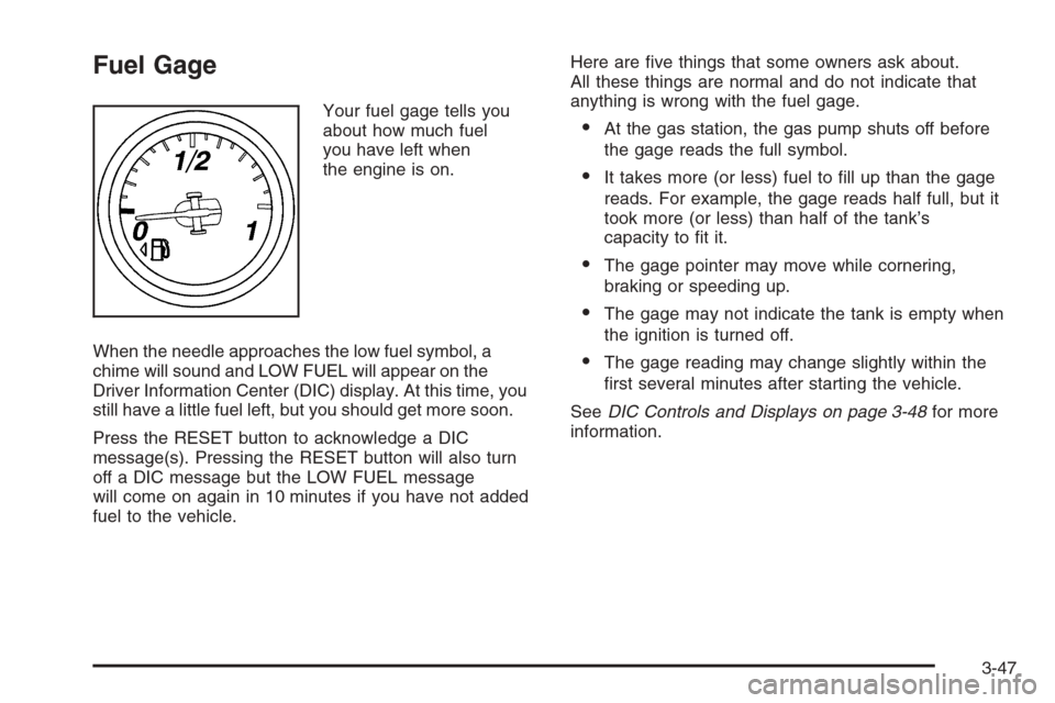 CHEVROLET CORVETTE 2006 6.G Owners Manual Fuel Gage
Your fuel gage tells you
about how much fuel
you have left when
the engine is on.
When the needle approaches the low fuel symbol, a
chime will sound and LOW FUEL will appear on the
Driver In