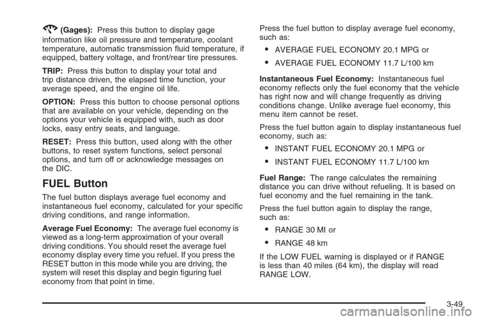 CHEVROLET CORVETTE 2006 6.G Owners Manual 2(Gages):Press this button to display gage
information like oil pressure and temperature, coolant
temperature, automatic transmission �uid temperature, if
equipped, battery voltage, and front/rear tir
