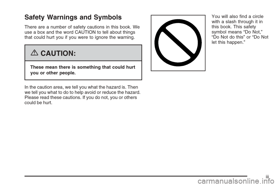 CHEVROLET CORVETTE 2006 6.G Owners Manual Safety Warnings and Symbols
There are a number of safety cautions in this book. We
use a box and the word CAUTION to tell about things
that could hurt you if you were to ignore the warning.
{CAUTION:
