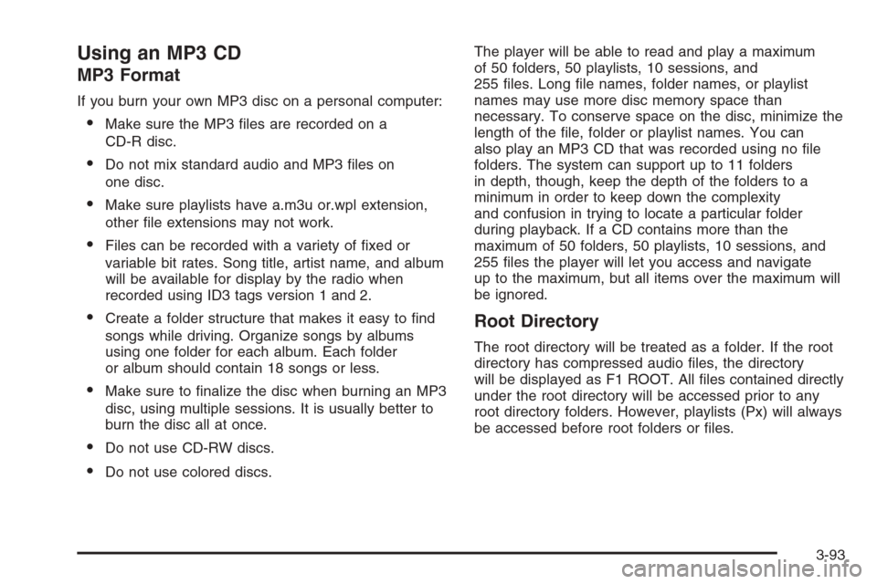 CHEVROLET CORVETTE 2006 6.G Owners Manual Using an MP3 CD
MP3 Format
If you burn your own MP3 disc on a personal computer:
Make sure the MP3 �les are recorded on a
CD-R disc.
Do not mix standard audio and MP3 �les on
one disc.
Make sure pl