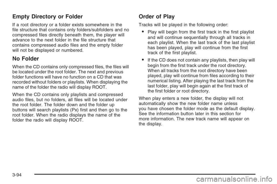 CHEVROLET CORVETTE 2006 6.G Owners Manual Empty Directory or Folder
If a root directory or a folder exists somewhere in the
�le structure that contains only folders/subfolders and no
compressed �les directly beneath them, the player will
adva
