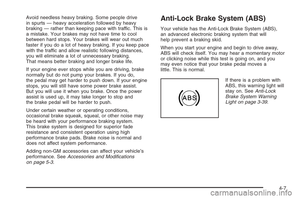 CHEVROLET CORVETTE 2006 6.G Owners Manual Avoid needless heavy braking. Some people drive
in spurts — heavy acceleration followed by heavy
braking — rather than keeping pace with traffic. This is
a mistake. Your brakes may not have time t