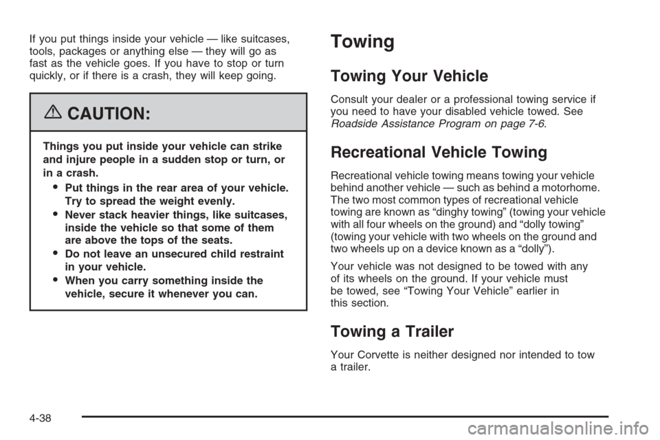 CHEVROLET CORVETTE 2006 6.G Owners Manual If you put things inside your vehicle — like suitcases,
tools, packages or anything else — they will go as
fast as the vehicle goes. If you have to stop or turn
quickly, or if there is a crash, th