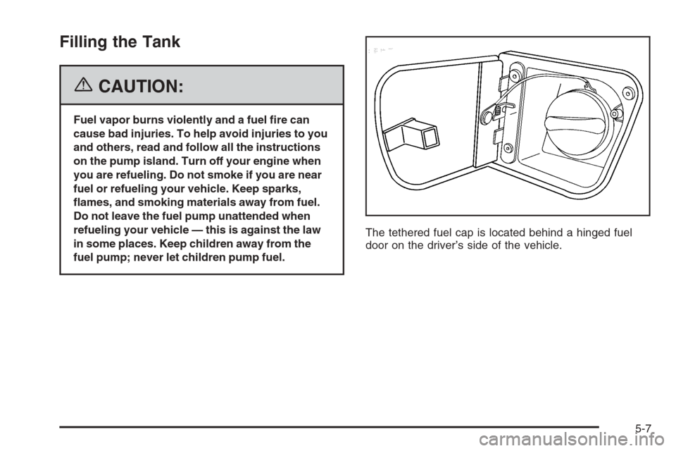 CHEVROLET CORVETTE 2006 6.G Owners Manual Filling the Tank
{CAUTION:
Fuel vapor burns violently and a fuel �re can
cause bad injuries. To help avoid injuries to you
and others, read and follow all the instructions
on the pump island. Turn off