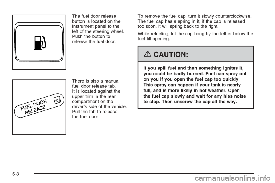 CHEVROLET CORVETTE 2006 6.G Owners Manual The fuel door release
button is located on the
instrument panel to the
left of the steering wheel.
Push the button to
release the fuel door.
There is also a manual
fuel door release tab.
It is located