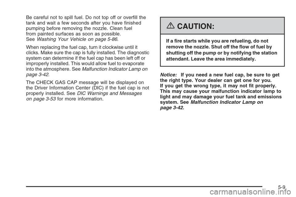CHEVROLET CORVETTE 2006 6.G Owners Manual Be careful not to spill fuel. Do not top off or over�ll the
tank and wait a few seconds after you have �nished
pumping before removing the nozzle. Clean fuel
from painted surfaces as soon as possible.
