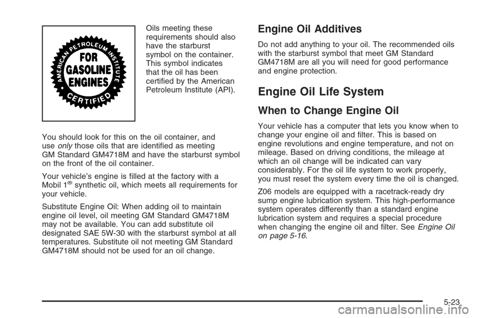 CHEVROLET CORVETTE 2006 6.G Owners Manual Oils meeting these
requirements should also
have the starburst
symbol on the container.
This symbol indicates
that the oil has been
certi�ed by the American
Petroleum Institute (API).
You should look 