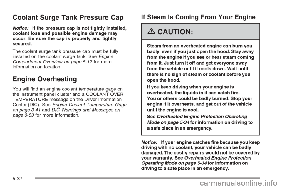 CHEVROLET CORVETTE 2006 6.G Owners Manual Coolant Surge Tank Pressure Cap
Notice:If the pressure cap is not tightly installed,
coolant loss and possible engine damage may
occur. Be sure the cap is properly and tightly
secured.
The coolant sur