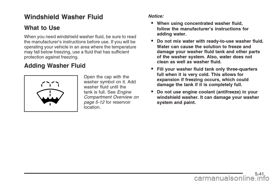 CHEVROLET CORVETTE 2006 6.G Owners Manual Windshield Washer Fluid
What to Use
When you need windshield washer �uid, be sure to read
the manufacturer’s instructions before use. If you will be
operating your vehicle in an area where the tempe