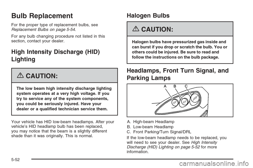 CHEVROLET CORVETTE 2006 6.G Owners Manual Bulb Replacement
For the proper type of replacement bulbs, see
Replacement Bulbs on page 5-54.
For any bulb changing procedure not listed in this
section, contact your dealer.
High Intensity Discharge