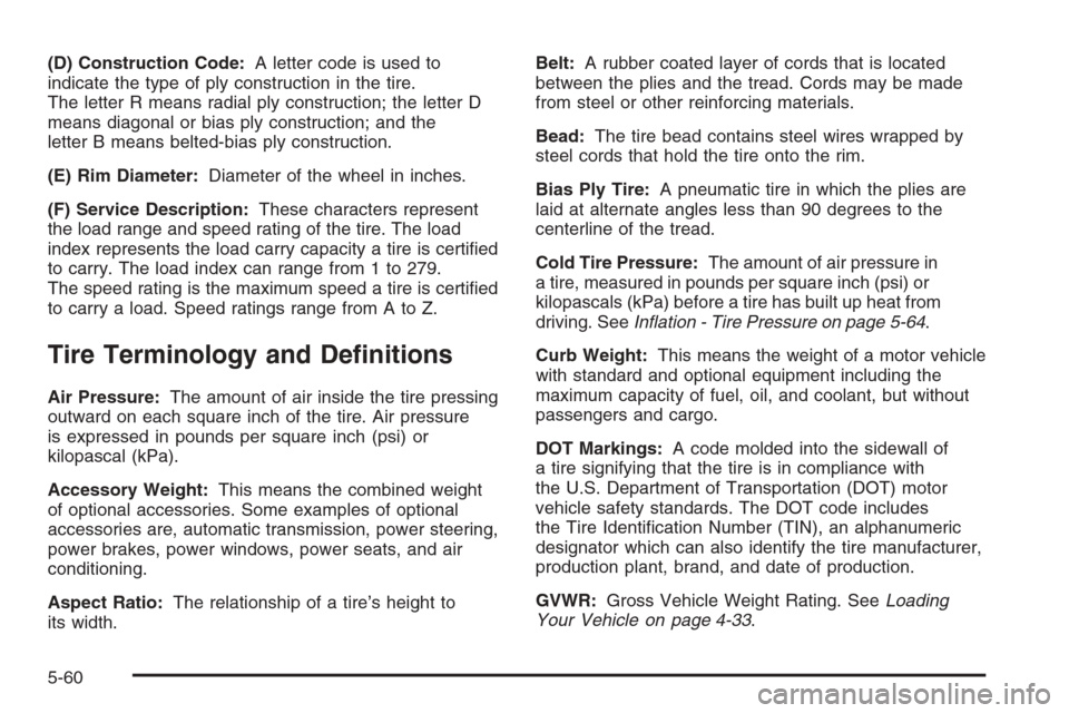 CHEVROLET CORVETTE 2006 6.G Owners Manual (D) Construction Code:A letter code is used to
indicate the type of ply construction in the tire.
The letter R means radial ply construction; the letter D
means diagonal or bias ply construction; and 