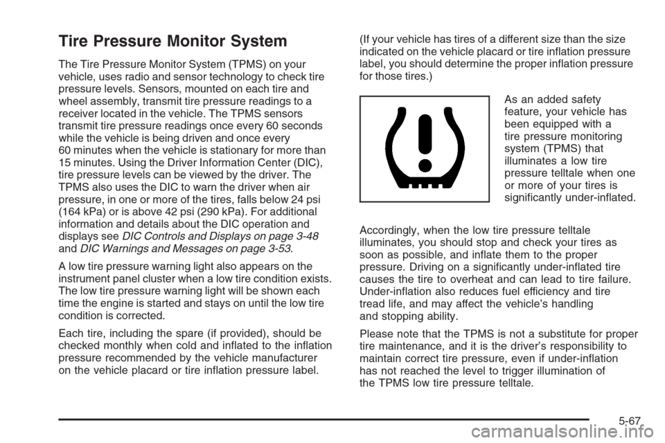 CHEVROLET CORVETTE 2006 6.G Owners Manual Tire Pressure Monitor System
The Tire Pressure Monitor System (TPMS) on your
vehicle, uses radio and sensor technology to check tire
pressure levels. Sensors, mounted on each tire and
wheel assembly, 