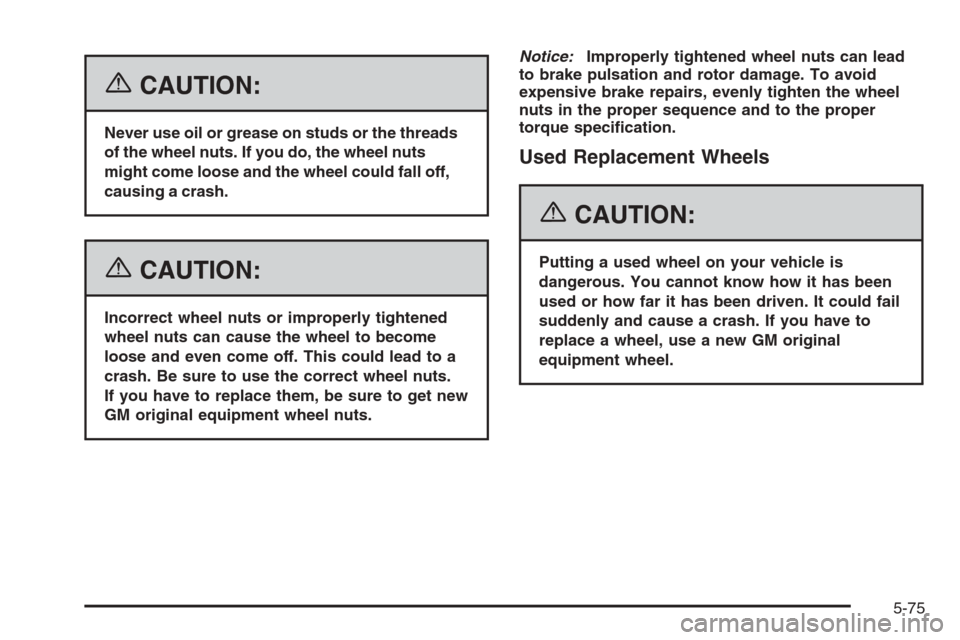 CHEVROLET CORVETTE 2006 6.G Owners Manual {CAUTION:
Never use oil or grease on studs or the threads
of the wheel nuts. If you do, the wheel nuts
might come loose and the wheel could fall off,
causing a crash.
{CAUTION:
Incorrect wheel nuts or