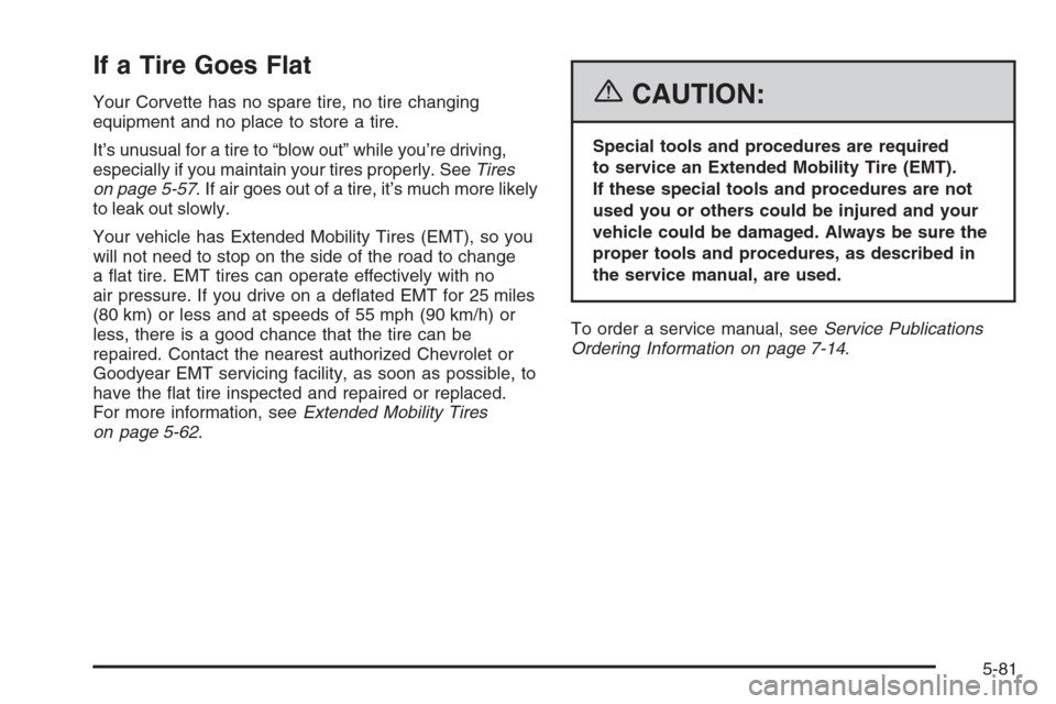 CHEVROLET CORVETTE 2006 6.G Owners Manual If a Tire Goes Flat
Your Corvette has no spare tire, no tire changing
equipment and no place to store a tire.
It’s unusual for a tire to “blow out” while you’re driving,
especially if you main
