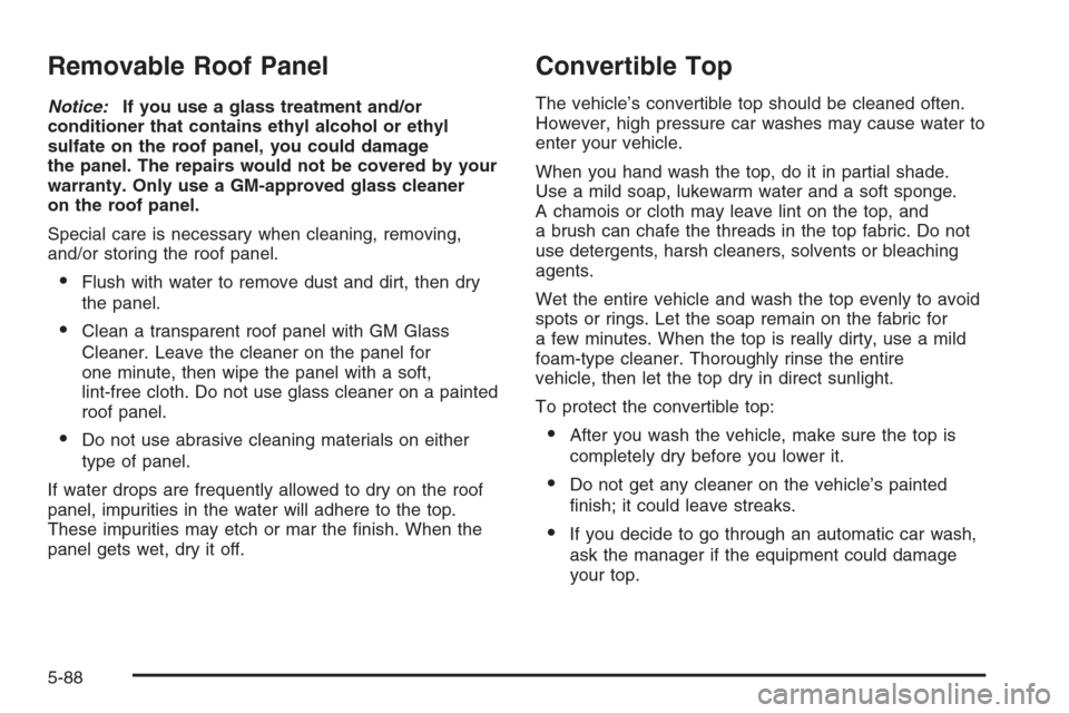 CHEVROLET CORVETTE 2006 6.G Owners Manual Removable Roof Panel
Notice:If you use a glass treatment and/or
conditioner that contains ethyl alcohol or ethyl
sulfate on the roof panel, you could damage
the panel. The repairs would not be covered