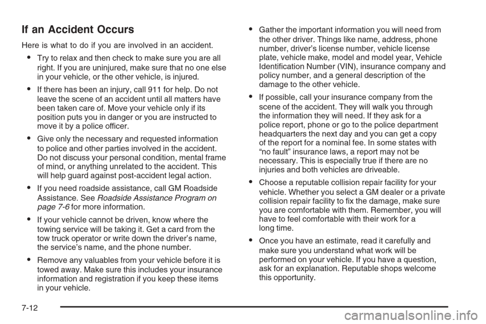 CHEVROLET CORVETTE 2006 6.G Owners Manual If an Accident Occurs
Here is what to do if you are involved in an accident.
Try to relax and then check to make sure you are all
right. If you are uninjured, make sure that no one else
in your vehic