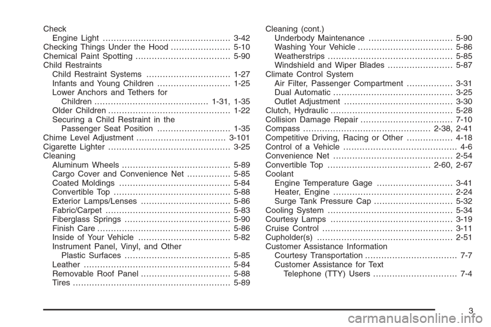 CHEVROLET CORVETTE 2006 6.G Owners Manual Check
Engine Light...............................................3-42
Checking Things Under the Hood......................5-10
Chemical Paint Spotting...................................5-90
Child Rest