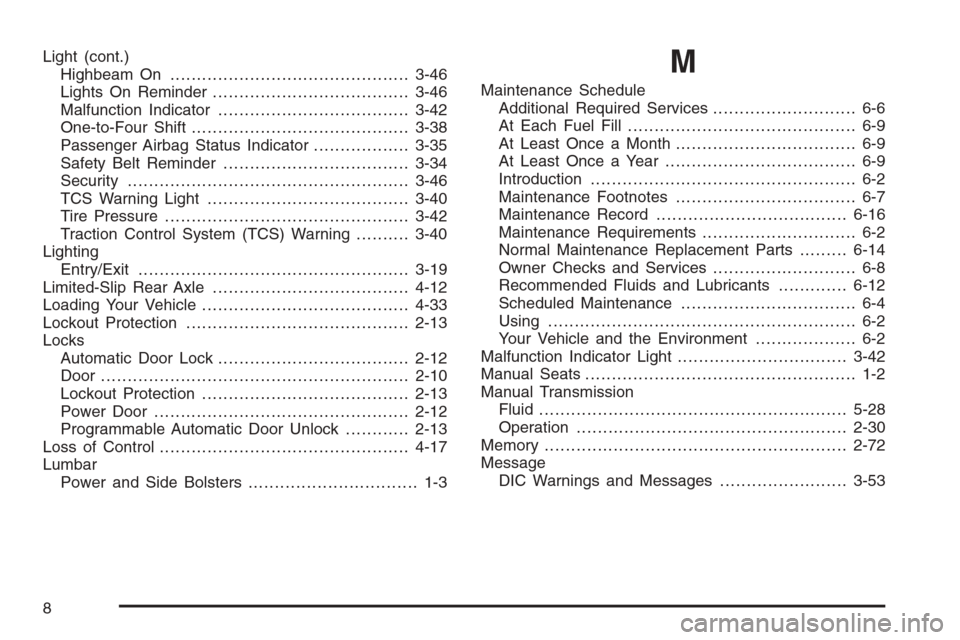 CHEVROLET CORVETTE 2006 6.G Owners Manual Light (cont.)
Highbeam On.............................................3-46
Lights On Reminder.....................................3-46
Malfunction Indicator....................................3-42
One