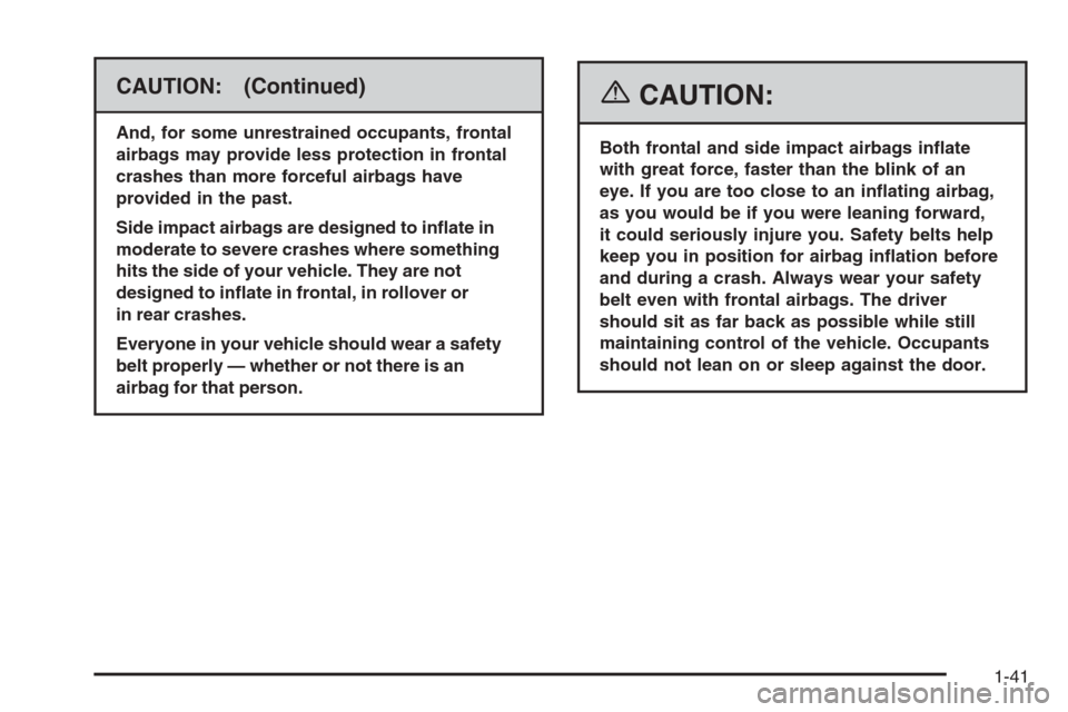 CHEVROLET CORVETTE 2006 6.G Service Manual CAUTION: (Continued)
And, for some unrestrained occupants, frontal
airbags may provide less protection in frontal
crashes than more forceful airbags have
provided in the past.
Side impact airbags are 