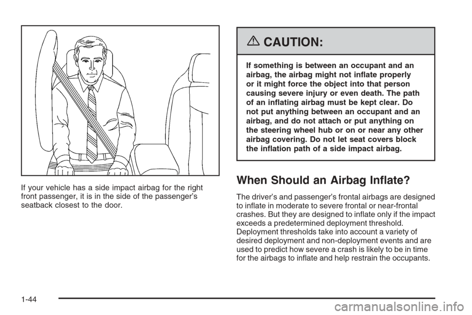 CHEVROLET CORVETTE 2006 6.G Owners Manual If your vehicle has a side impact airbag for the right
front passenger, it is in the side of the passenger’s
seatback closest to the door.
{CAUTION:
If something is between an occupant and an
airbag