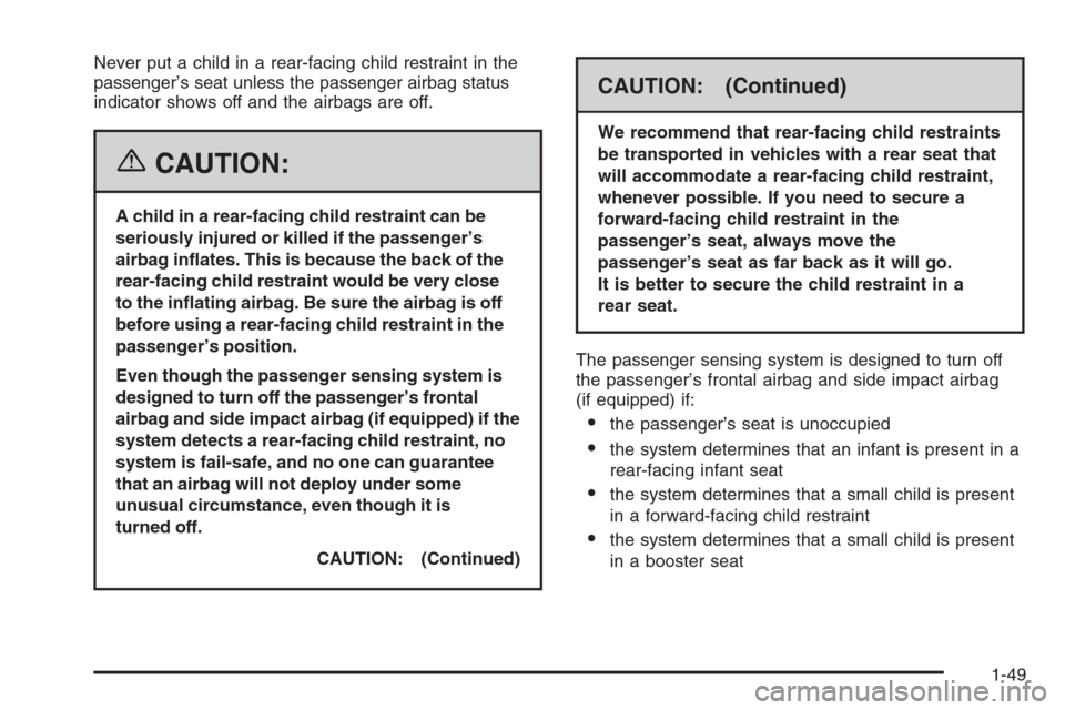 CHEVROLET CORVETTE 2006 6.G Workshop Manual Never put a child in a rear-facing child restraint in the
passenger’s seat unless the passenger airbag status
indicator shows off and the airbags are off.
{CAUTION:
A child in a rear-facing child re