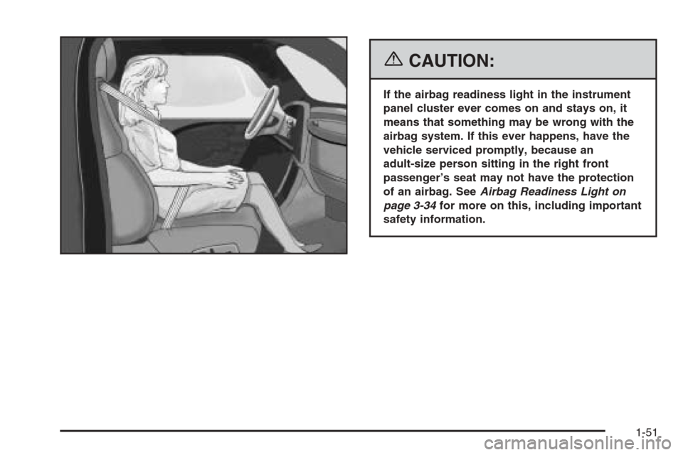 CHEVROLET CORVETTE 2006 6.G Owners Manual {CAUTION:
If the airbag readiness light in the instrument
panel cluster ever comes on and stays on, it
means that something may be wrong with the
airbag system. If this ever happens, have the
vehicle 