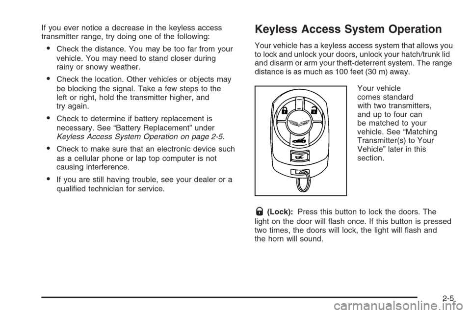 CHEVROLET CORVETTE 2006 6.G Owners Manual If you ever notice a decrease in the keyless access
transmitter range, try doing one of the following:
Check the distance. You may be too far from your
vehicle. You may need to stand closer during
ra