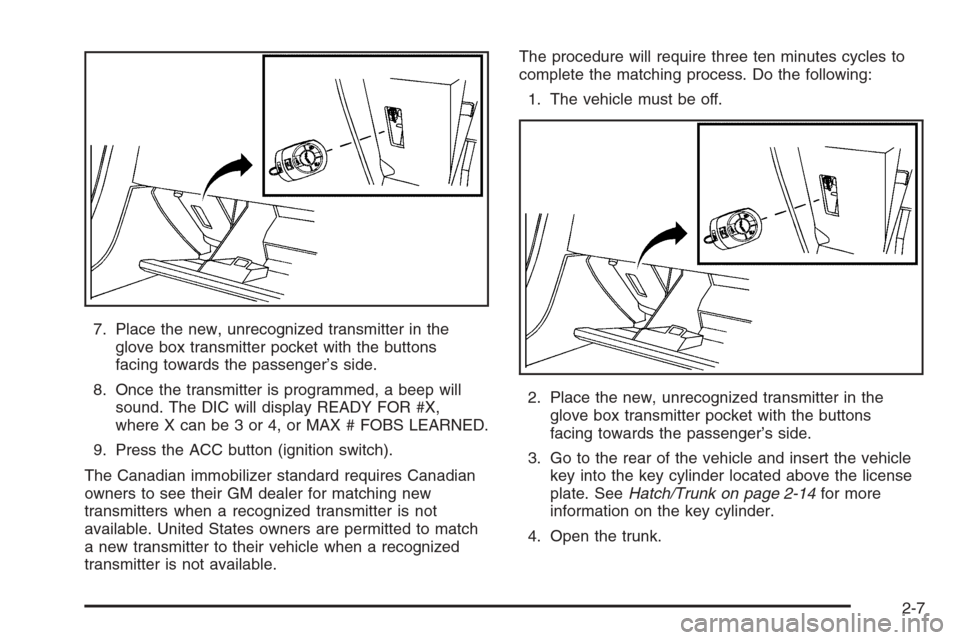 CHEVROLET CORVETTE 2006 6.G Owners Manual 7. Place the new, unrecognized transmitter in the
glove box transmitter pocket with the buttons
facing towards the passenger’s side.
8. Once the transmitter is programmed, a beep will
sound. The DIC