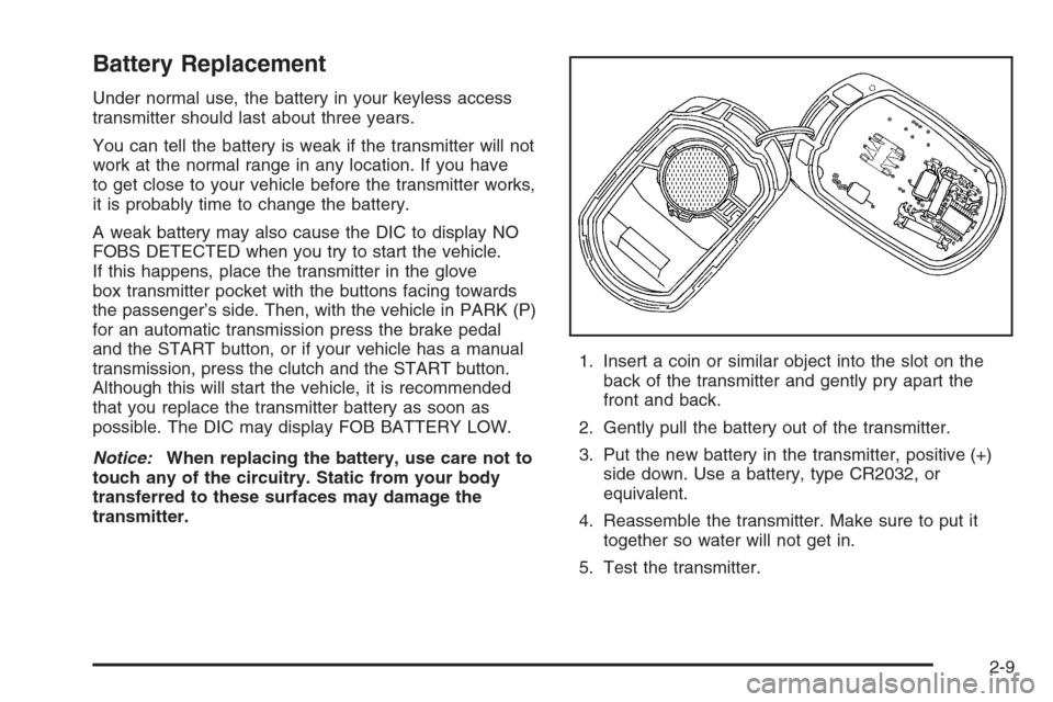 CHEVROLET CORVETTE 2006 6.G Owners Manual Battery Replacement
Under normal use, the battery in your keyless access
transmitter should last about three years.
You can tell the battery is weak if the transmitter will not
work at the normal rang