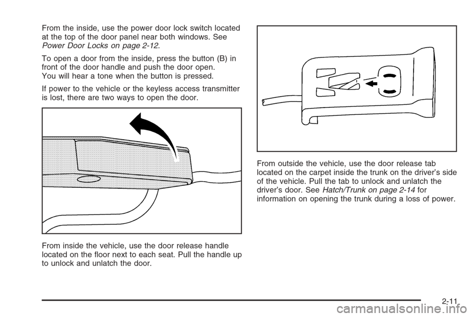 CHEVROLET CORVETTE 2006 6.G Owners Manual From the inside, use the power door lock switch located
at the top of the door panel near both windows. See
Power Door Locks on page 2-12.
To open a door from the inside, press the button (B) in
front