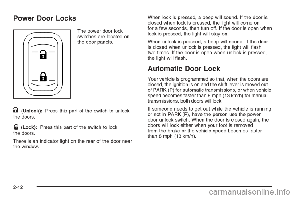 CHEVROLET CORVETTE 2006 6.G Manual PDF Power Door Locks
The power door lock
switches are located on
the door panels.
K(Unlock):Press this part of the switch to unlock
the doors.
Q(Lock):Press this part of the switch to lock
the doors.
Ther