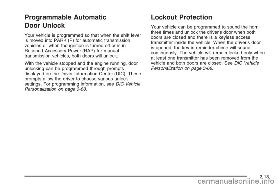 CHEVROLET CORVETTE 2006 6.G Owners Manual Programmable Automatic
Door Unlock
Your vehicle is programmed so that when the shift lever
is moved into PARK (P) for automatic transmission
vehicles or when the ignition is turned off or is in
Retain
