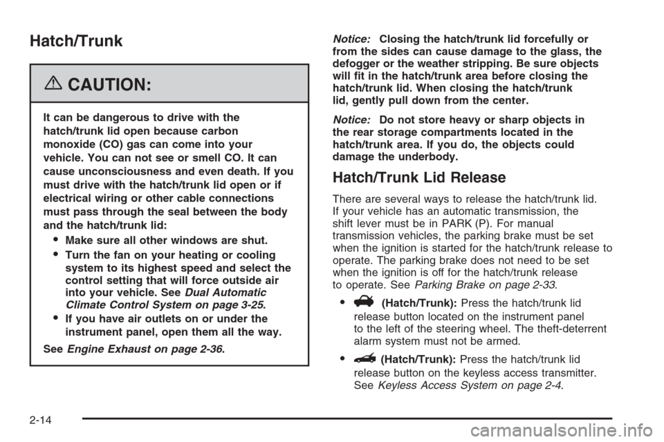 CHEVROLET CORVETTE 2006 6.G Manual PDF Hatch/Trunk
{CAUTION:
It can be dangerous to drive with the
hatch/trunk lid open because carbon
monoxide (CO) gas can come into your
vehicle. You can not see or smell CO. It can
cause unconsciousness 