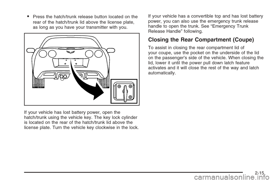 CHEVROLET CORVETTE 2006 6.G Owners Manual Press the hatch/trunk release button located on the
rear of the hatch/trunk lid above the license plate,
as long as you have your transmitter with you.
If your vehicle has lost battery power, open th