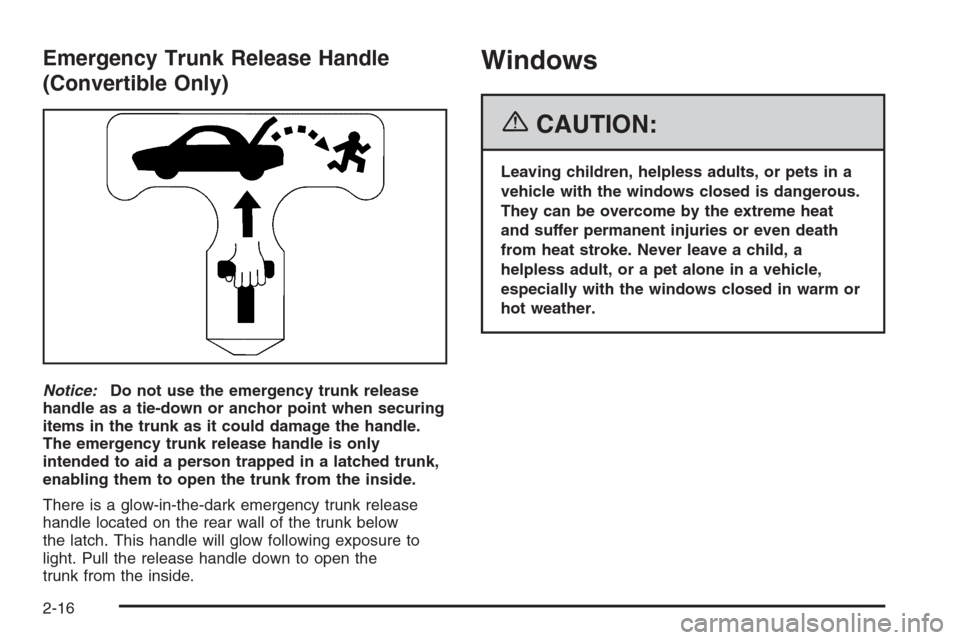 CHEVROLET CORVETTE 2006 6.G Owners Manual Emergency Trunk Release Handle
(Convertible Only)
Notice:Do not use the emergency trunk release
handle as a tie-down or anchor point when securing
items in the trunk as it could damage the handle.
The