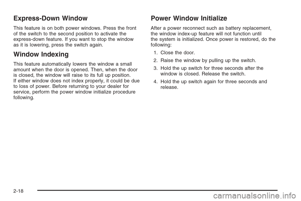 CHEVROLET CORVETTE 2006 6.G Owners Manual Express-Down Window
This feature is on both power windows. Press the front
of the switch to the second position to activate the
express-down feature. If you want to stop the window
as it is lowering, 