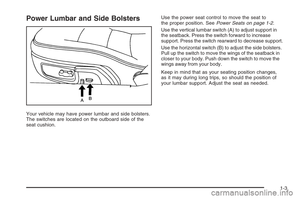 CHEVROLET CORVETTE 2006 6.G Owners Manual Power Lumbar and Side Bolsters
Your vehicle may have power lumbar and side bolsters.
The switches are located on the outboard side of the
seat cushion.Use the power seat control to move the seat to
th