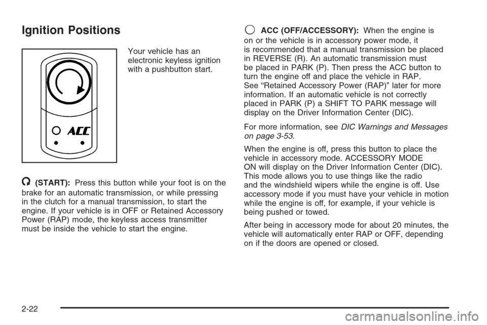 CHEVROLET CORVETTE 2006 6.G Owners Manual Ignition Positions
Your vehicle has an
electronic keyless ignition
with a pushbutton start.
/(START):Press this button while your foot is on the
brake for an automatic transmission, or while pressing
