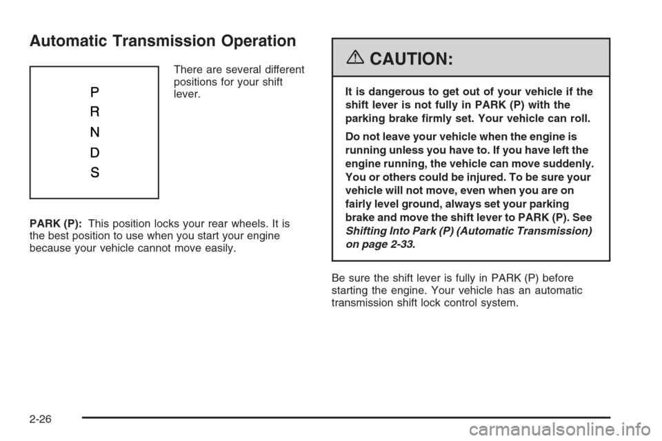 CHEVROLET CORVETTE 2006 6.G Owners Manual Automatic Transmission Operation
There are several different
positions for your shift
lever.
PARK (P):This position locks your rear wheels. It is
the best position to use when you start your engine
be